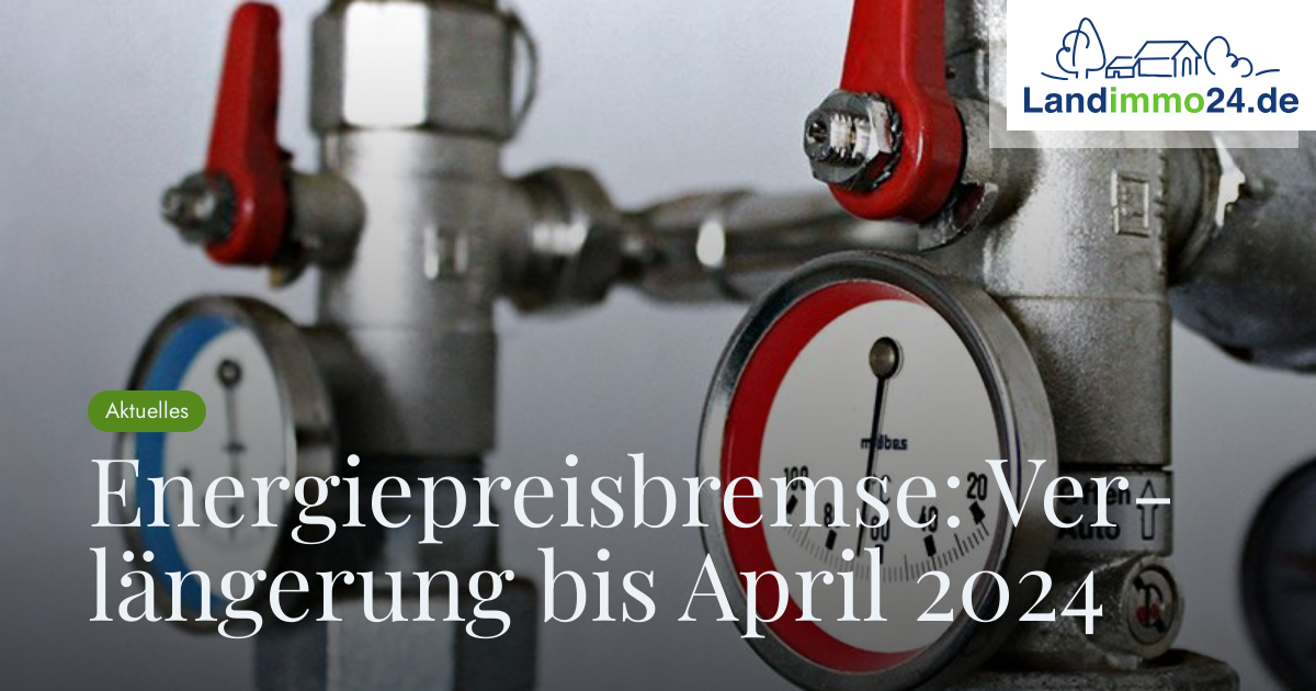 Energiepreisbremse: Verlängerung Bis April 2024 – Landimmo24